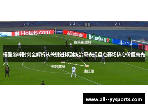 福登巅峰时刻全解析从关键进球到统治级表现盘点赛场核心价值高光